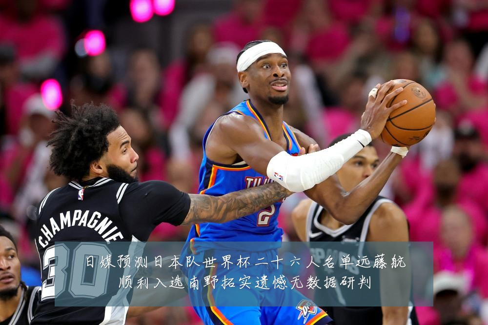 日媒预测日本队世界杯二十六人名单远藤航顺利入选南野拓实遗憾无数据研判